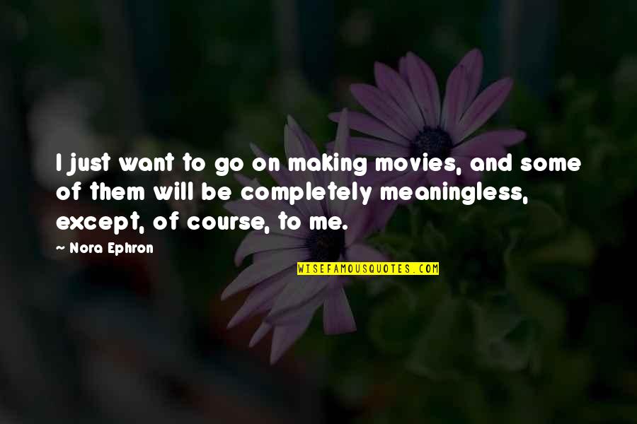 Making Movies Quotes By Nora Ephron: I just want to go on making movies,