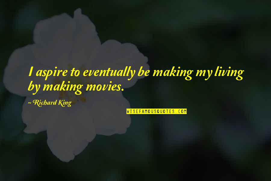 Making Movies Quotes By Richard King: I aspire to eventually be making my living