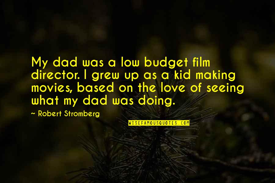 Making Movies Quotes By Robert Stromberg: My dad was a low budget film director.