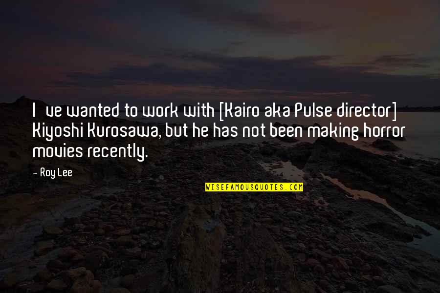 Making Movies Quotes By Roy Lee: I've wanted to work with [Kairo aka Pulse