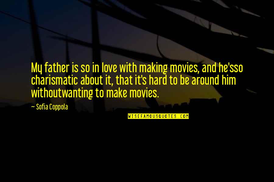 Making Movies Quotes By Sofia Coppola: My father is so in love with making