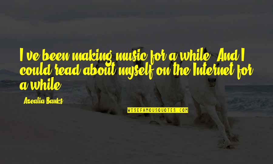 Making Music Quotes By Azealia Banks: I've been making music for a while. And Making Music Quotes By Azealia Banks: I've been making music for a while. And