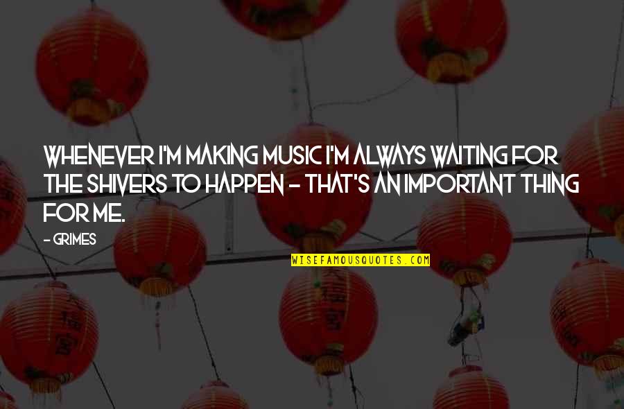 Making Music Quotes By Grimes: Whenever I'm making music I'm always waiting for Making Music Quotes By Grimes: Whenever I'm making music I'm always waiting for