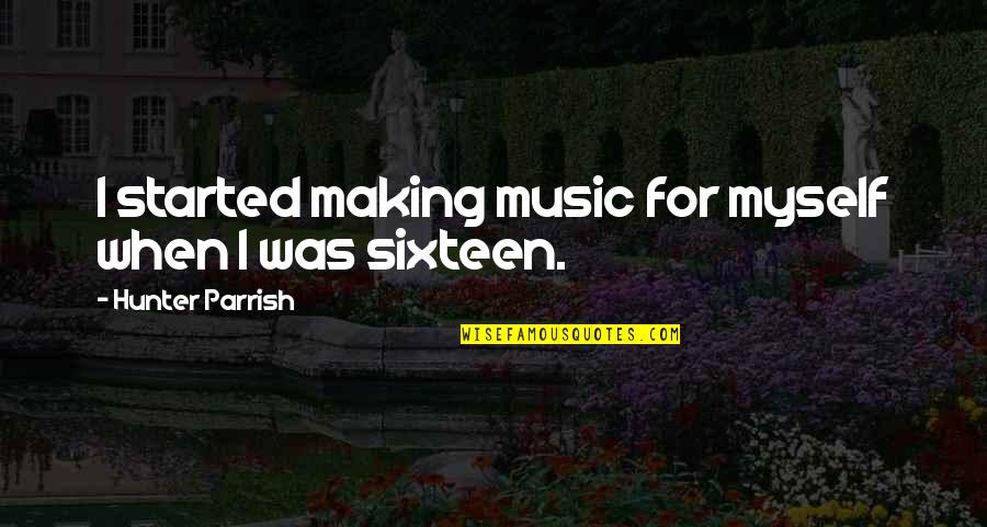 Making Music Quotes By Hunter Parrish: I started making music for myself when I Making Music Quotes By Hunter Parrish: I started making music for myself when I