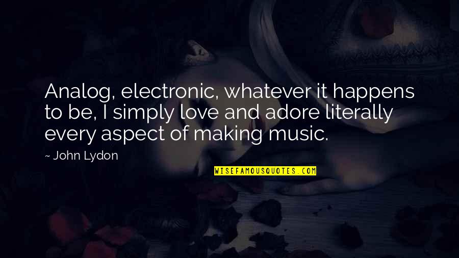 Making Music Quotes By John Lydon: Analog, electronic, whatever it happens to be, I Making Music Quotes By John Lydon: Analog, electronic, whatever it happens to be, I