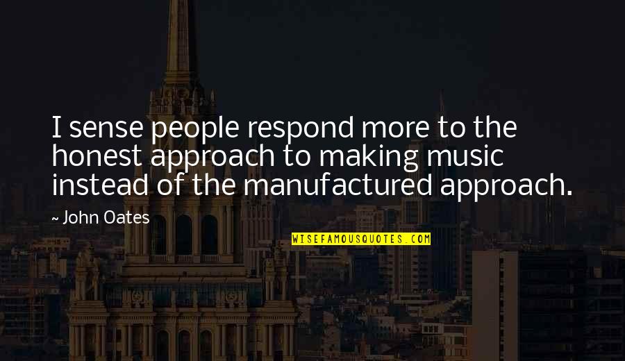 Making Music Quotes By John Oates: I sense people respond more to the honest Making Music Quotes By John Oates: I sense people respond more to the honest
