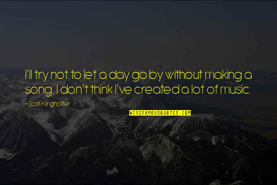 Making Music Quotes By Josh Klinghoffer: I'll try not to let a day go Making Music Quotes By Josh Klinghoffer: I'll try not to let a day go
