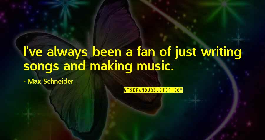 Making Music Quotes By Max Schneider: I've always been a fan of just writing Making Music Quotes By Max Schneider: I've always been a fan of just writing