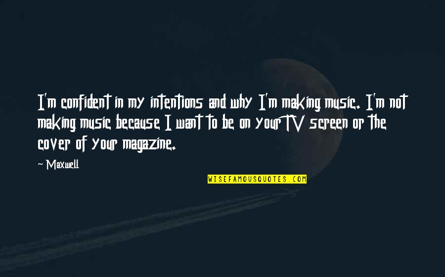 Making Music Quotes By Maxwell: I'm confident in my intentions and why I'm Making Music Quotes By Maxwell: I'm confident in my intentions and why I'm