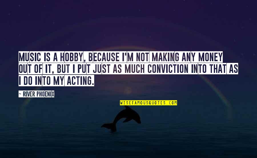 Making Music Quotes By River Phoenix: Music is a hobby, because I'm not making Making Music Quotes By River Phoenix: Music is a hobby, because I'm not making