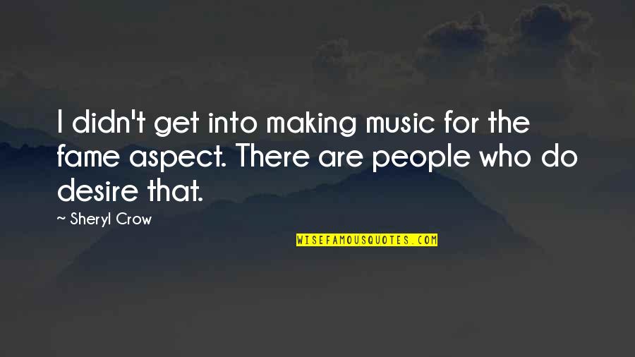 Making Music Quotes By Sheryl Crow: I didn't get into making music for the Making Music Quotes By Sheryl Crow: I didn't get into making music for the