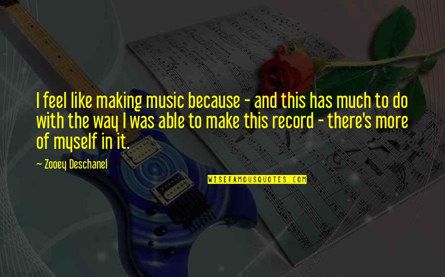 Making Music Quotes By Zooey Deschanel: I feel like making music because - and Making Music Quotes By Zooey Deschanel: I feel like making music because - and
