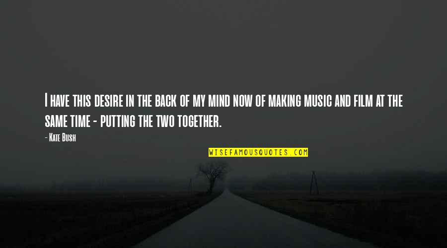 Making Music Together Quotes By Kate Bush: I have this desire in the back of