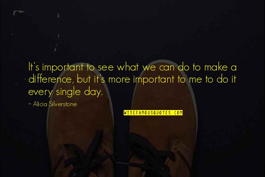 Making My Day Quotes By Alicia Silverstone: It's important to see what we can do