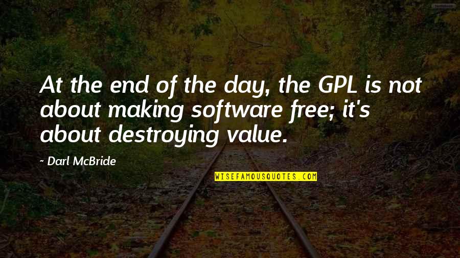 Making My Day Quotes By Darl McBride: At the end of the day, the GPL