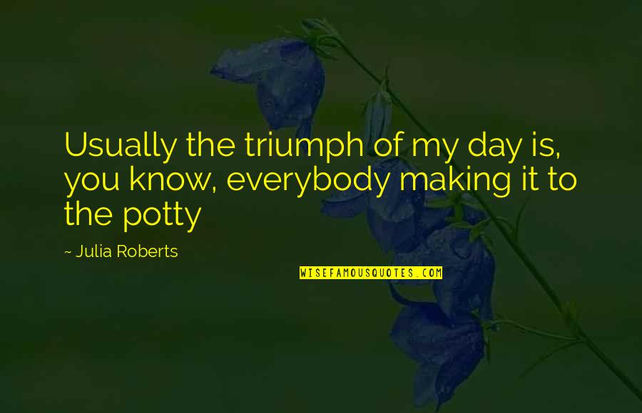 Making My Day Quotes By Julia Roberts: Usually the triumph of my day is, you