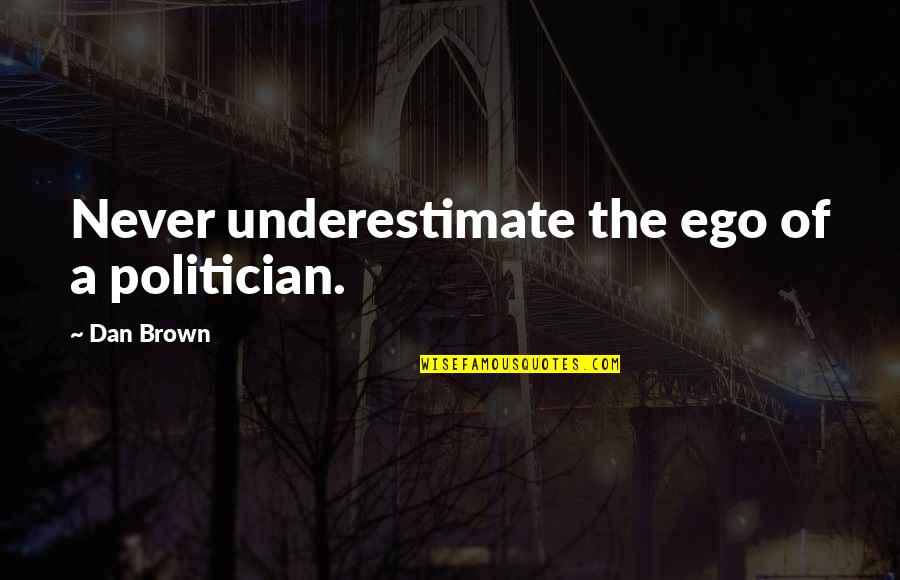Making My Heart Skip A Beat Quotes By Dan Brown: Never underestimate the ego of a politician.