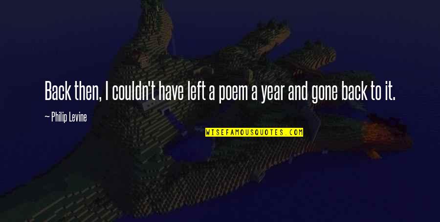 Making My Life Beautiful Quotes By Philip Levine: Back then, I couldn't have left a poem
