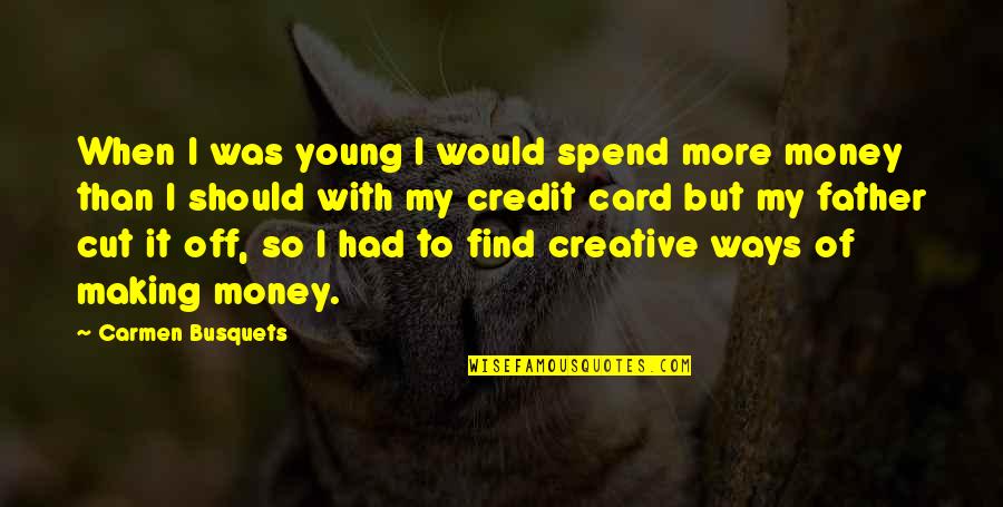 Making My Money Quotes By Carmen Busquets: When I was young I would spend more