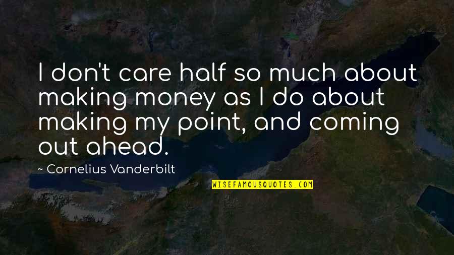 Making My Money Quotes By Cornelius Vanderbilt: I don't care half so much about making