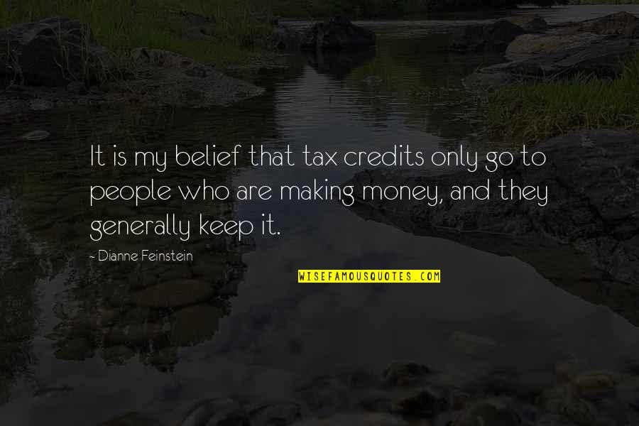 Making My Money Quotes By Dianne Feinstein: It is my belief that tax credits only