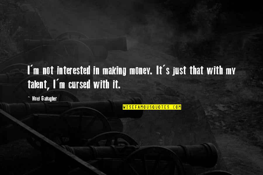 Making My Money Quotes By Noel Gallagher: I'm not interested in making money. It's just