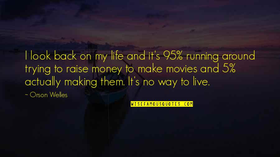 Making My Money Quotes By Orson Welles: I look back on my life and it's