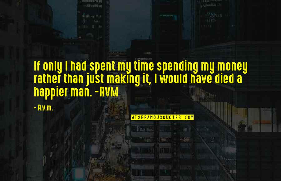 Making My Money Quotes By R.v.m.: If only I had spent my time spending