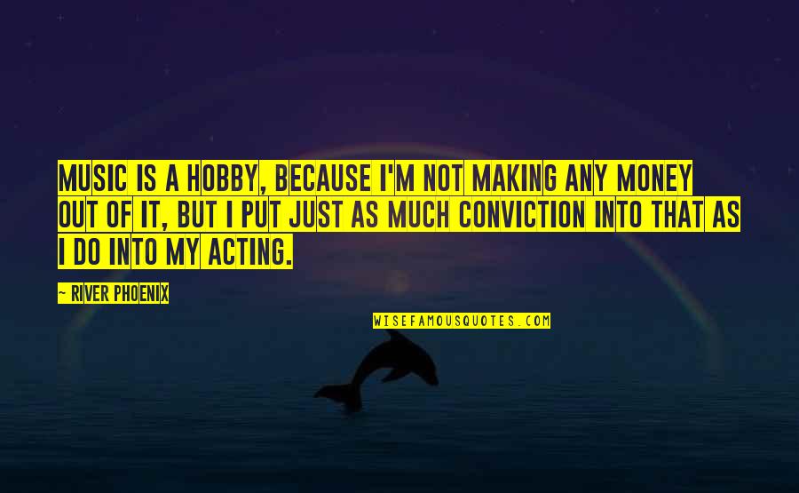 Making My Money Quotes By River Phoenix: Music is a hobby, because I'm not making