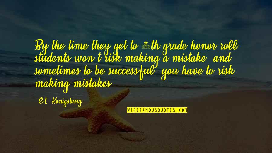 Making My Own Mistakes Quotes By E.L. Konigsburg: By the time they get to 6th grade