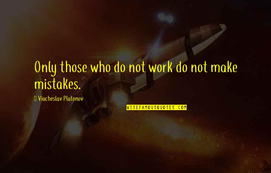 Making My Own Mistakes Quotes By Viacheslav Platonov: Only those who do not work do not