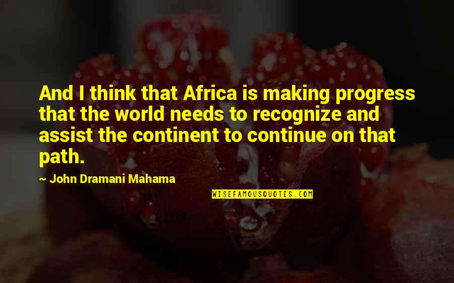 Making My Own Path Quotes By John Dramani Mahama: And I think that Africa is making progress