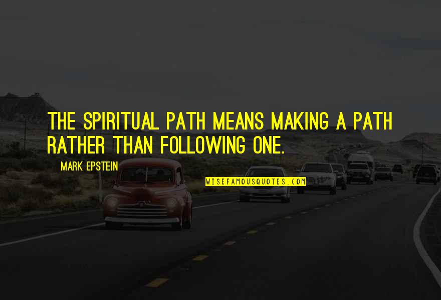 Making My Own Path Quotes By Mark Epstein: The spiritual path means making a path rather