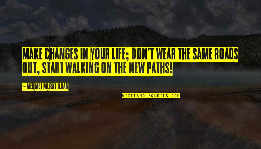 Making My Own Path Quotes By Mehmet Murat Ildan: Make changes in your life; don't wear the Making My Own Path Quotes By Mehmet Murat Ildan: Make changes in your life; don't wear the