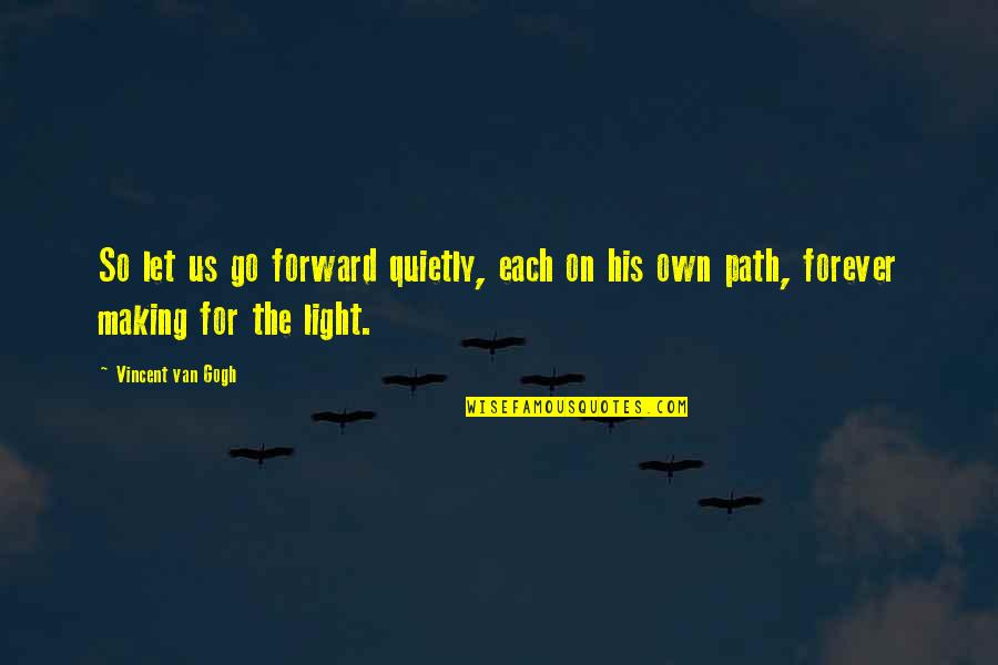 Making My Own Path Quotes By Vincent Van Gogh: So let us go forward quietly, each on