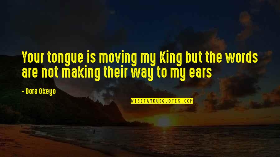 Making My Own Way Quotes By Dora Okeyo: Your tongue is moving my King but the