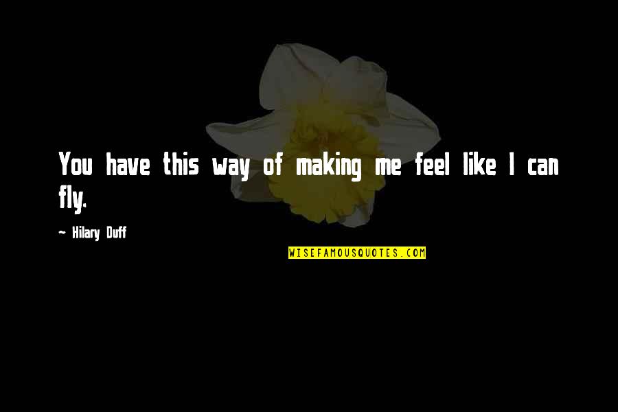 Making My Own Way Quotes By Hilary Duff: You have this way of making me feel