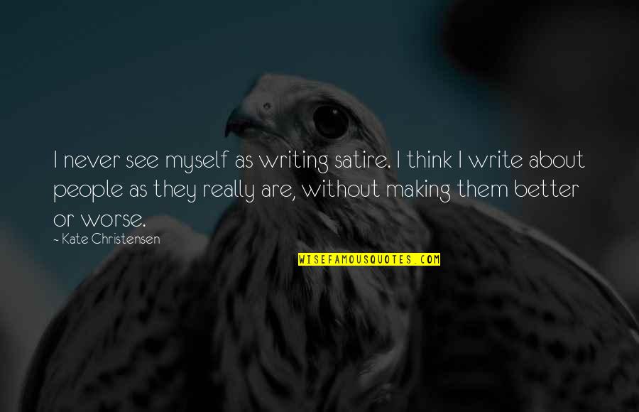 Making Myself Better Quotes By Kate Christensen: I never see myself as writing satire. I