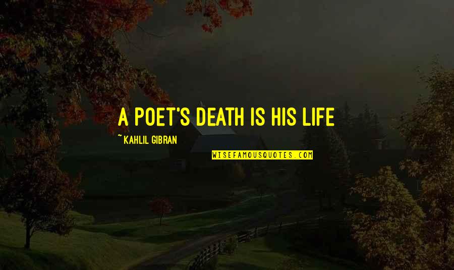 Making New Discoveries Quotes By Kahlil Gibran: A Poet's Death is His Life