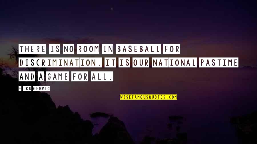 Making New Friends And Keeping The Old Quotes By Lou Gehrig: There is no room in baseball for discrimination.