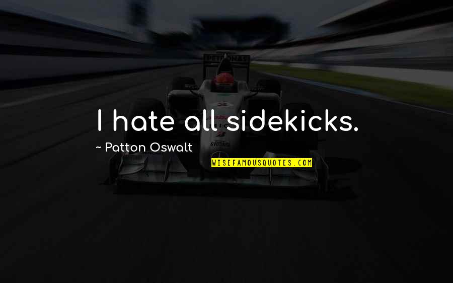 Making New Friendship Quotes By Patton Oswalt: I hate all sidekicks.