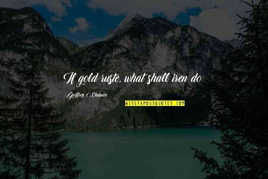 Making New Habits Quotes By Geoffrey Chaucer: If gold ruste, what shall iren do?