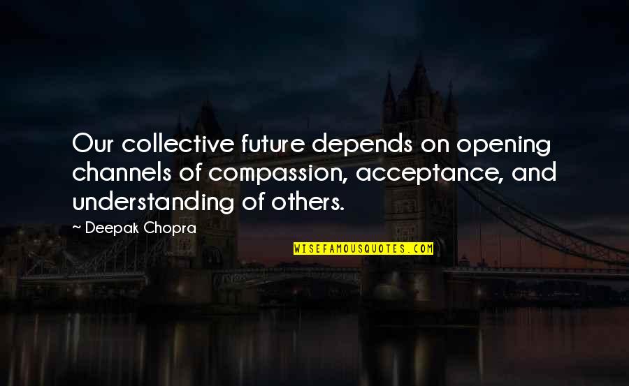 Making New Traditions Quotes By Deepak Chopra: Our collective future depends on opening channels of Making New Traditions Quotes By Deepak Chopra: Our collective future depends on opening channels of