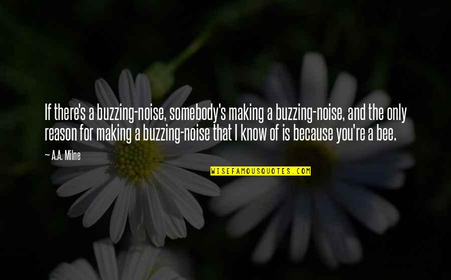 Making Noise Quotes By A.A. Milne: If there's a buzzing-noise, somebody's making a buzzing-noise,