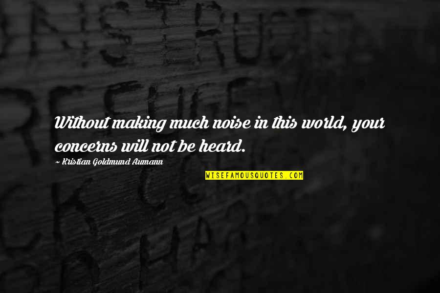 Making Noise Quotes By Kristian Goldmund Aumann: Without making much noise in this world, your
