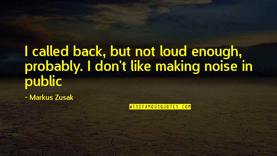 Making Noise Quotes By Markus Zusak: I called back, but not loud enough, probably.