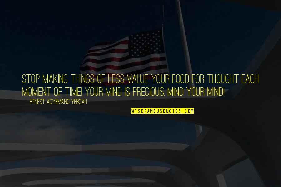 Making Of Mind Quotes By Ernest Agyemang Yeboah: Stop making things of less value your food