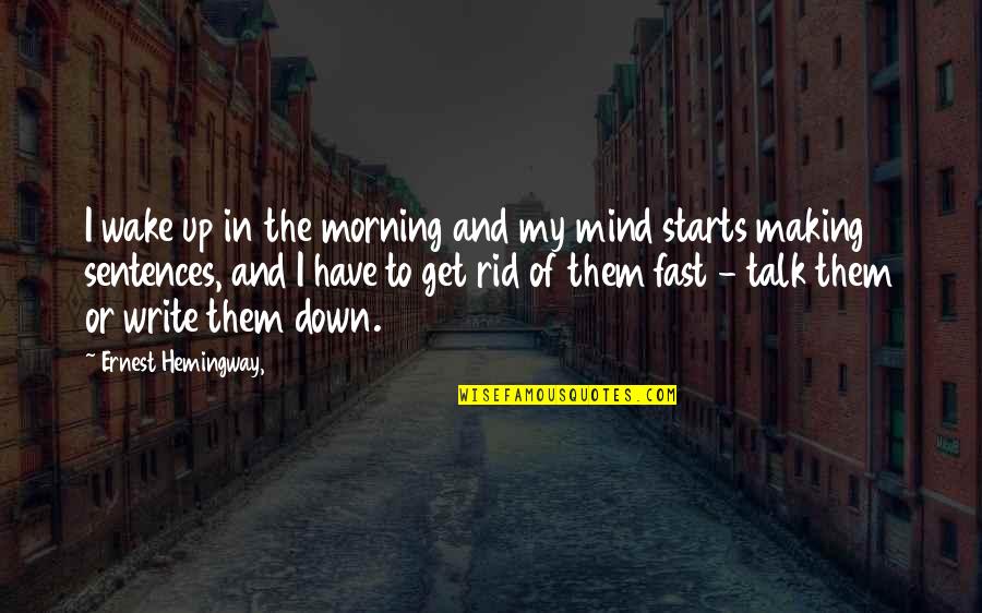 Making Of Mind Quotes By Ernest Hemingway,: I wake up in the morning and my