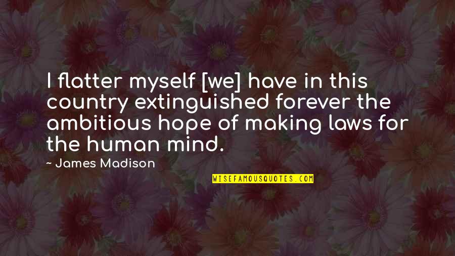 Making Of Mind Quotes By James Madison: I flatter myself [we] have in this country