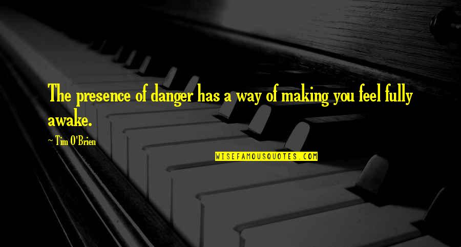 Making Of Quotes By Tim O'Brien: The presence of danger has a way of